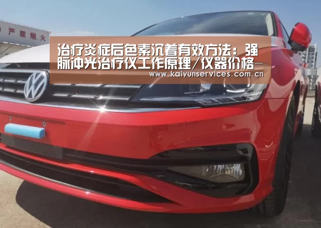 治疗炎症后色素沉着有效方法:强脉冲光治疗仪工作原理/仪器价格-开云官方平台(图1) 开云品牌