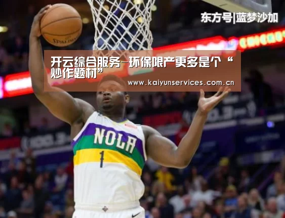 开云综合服务-环保限产更多是个“炒作题材”(图1) 开云权威入口